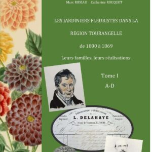 Les jardiniers fleuristes dans la région tourangelle de 1800 à 1869 - Tome I - Éditions La Simarre